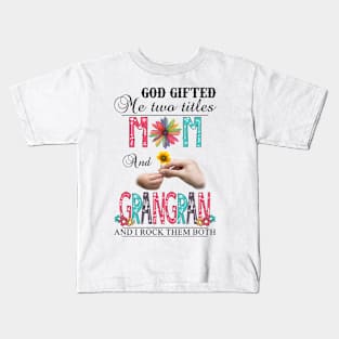 God Gifted Me Two Titles Mom And Grangran And I Rock Them Both Wildflowers Valentines Mothers Day Kids T-Shirt